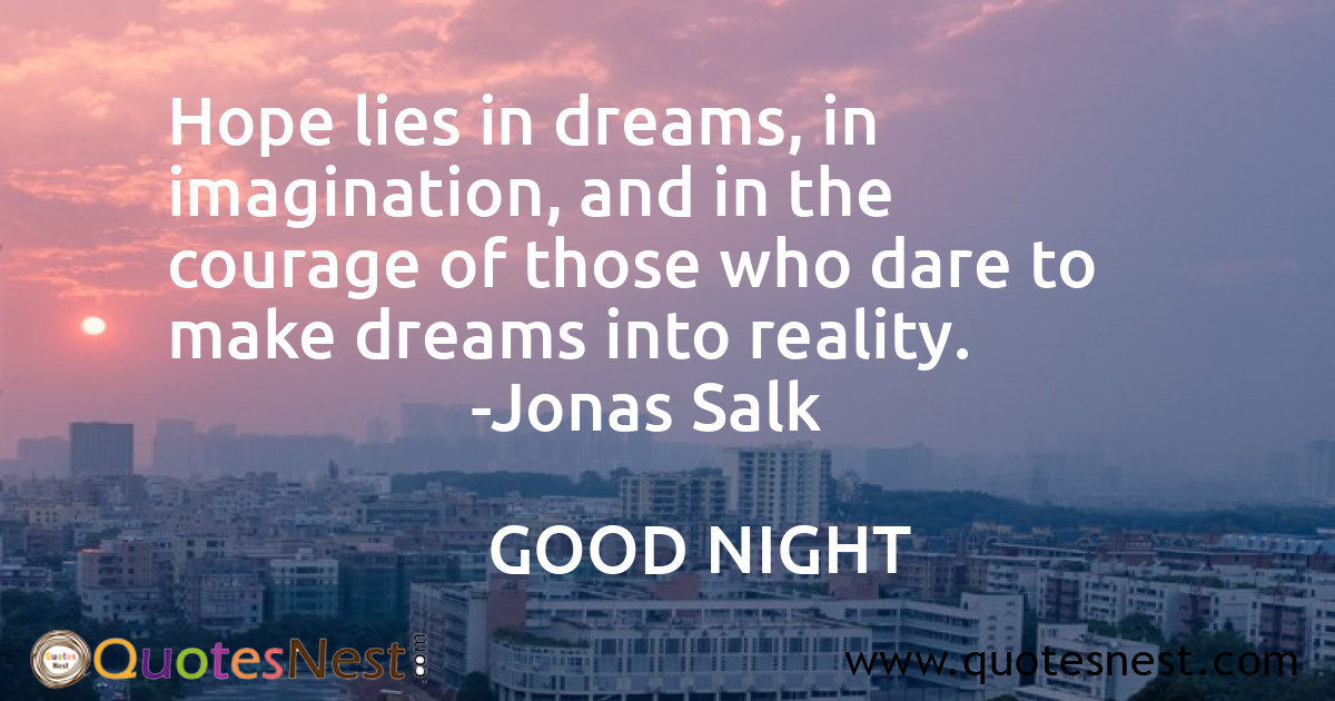 Hope lies in dreams, in imagination, and in the courage of those who dare to make dreams into reality.